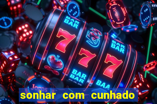 sonhar com cunhado que bicho jogar